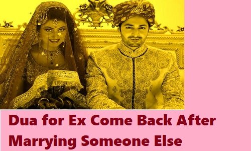 Dua for Ex Come Back After Marrying Someone Else Dua for Ex Come Back After Marrying Someone Else