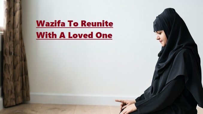 Wazifa To Reunite With A Loved One Wazifa To Reunite With A Loved One